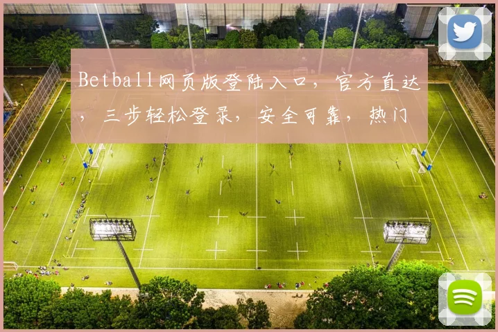 Betball网页版登陆入口，官方直达，三步轻松登录，安全可靠，热门推荐