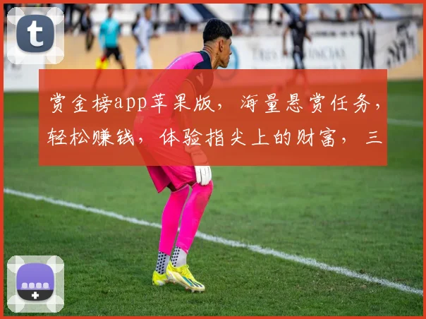 赏金榜app苹果版，海量悬赏任务，轻松赚钱，体验指尖上的财富，三重福利等你来拿